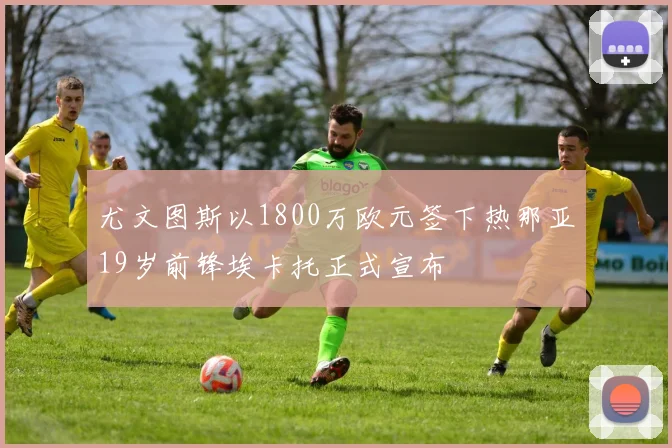 尤文图斯以1800万欧元签下热那亚19岁前锋埃卡托正式宣布