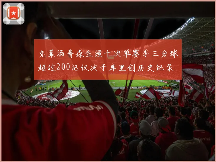 克莱汤普森生涯十次单赛季三分球超过200记仅次于库里创历史纪录